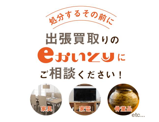 処分するその前に出張買取りのeかいとりにご相談ください!